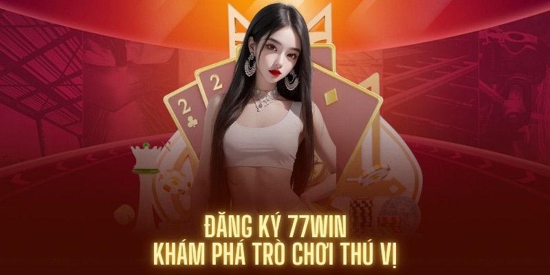 Đăng ký tại 77Win hoàn toàn không tốn bất kỳ chi phí nào