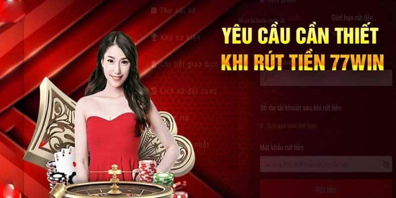 Điều kiện khi rút tiền 77win người chơi không thể bỏ qua